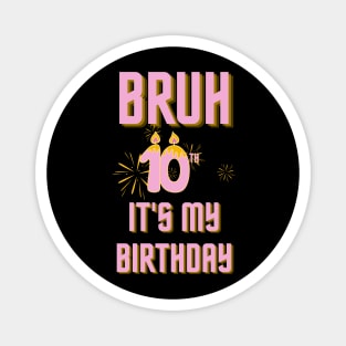 Bruh Its My 10th Birthday Magnet